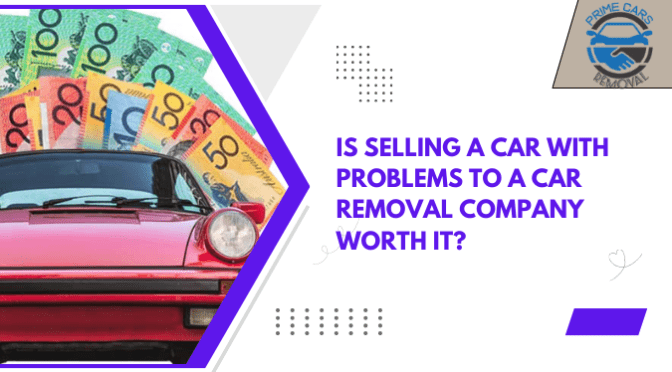 Is Selling a Car with Problems to a Car Removal Company Worth It?